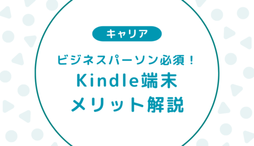 読書習慣が身に付く！ビジネスパーソンにKindle端末がおすすめな4つの理由