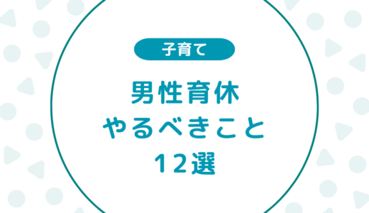 ただ取るだけじゃもったいない！男性育休でやるべき12のこと