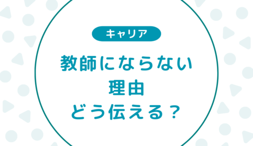 【教育学部出身】面接で「教師にならない理由」を聞かれた際の実際の答え方