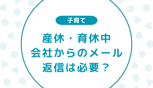 【返信不要】産休・育休中に会社からメールが来た時の考え方