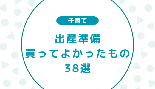 【これだけでOK】出産準備｜買ってよかったもの38選